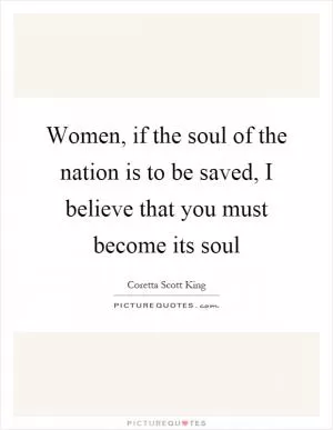 Women, if the soul of the nation is to be saved, I believe that you must become its soul Picture Quote #1