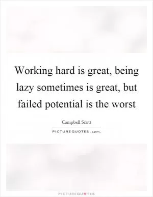 Working hard is great, being lazy sometimes is great, but failed potential is the worst Picture Quote #1