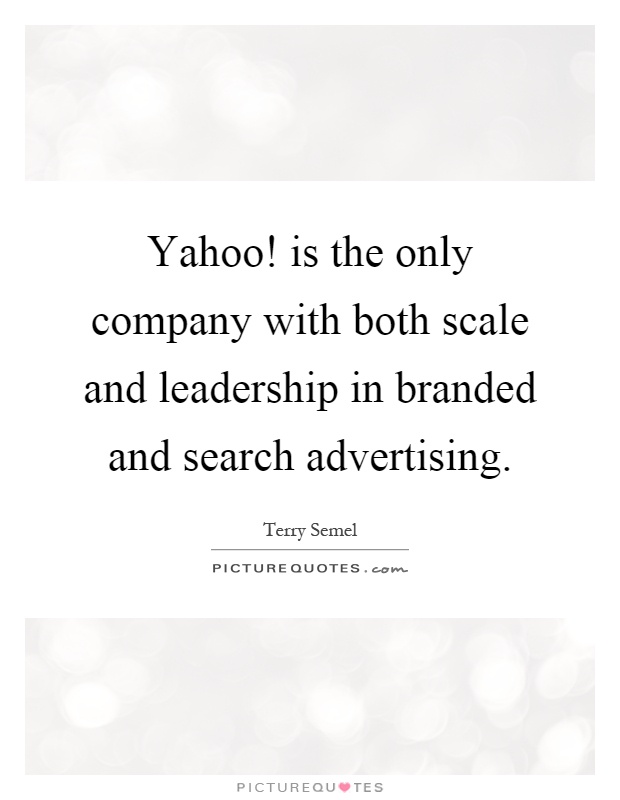 Yahoo! is the only company with both scale and leadership in branded and search advertising Picture Quote #1