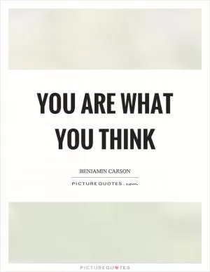 You are what you think Picture Quote #1