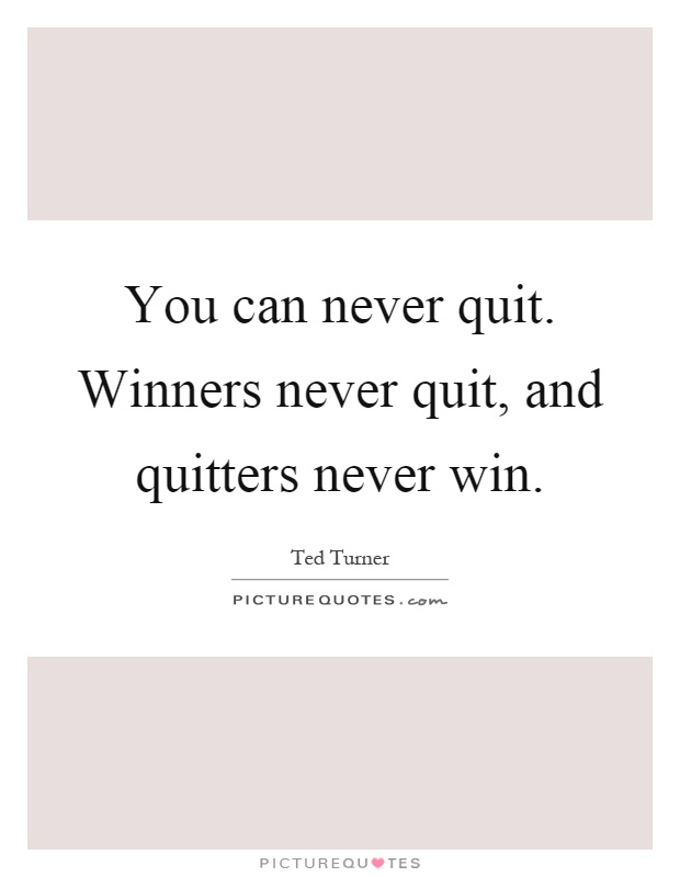 You can never quit. Winners never quit, and quitters never win Picture Quote #1