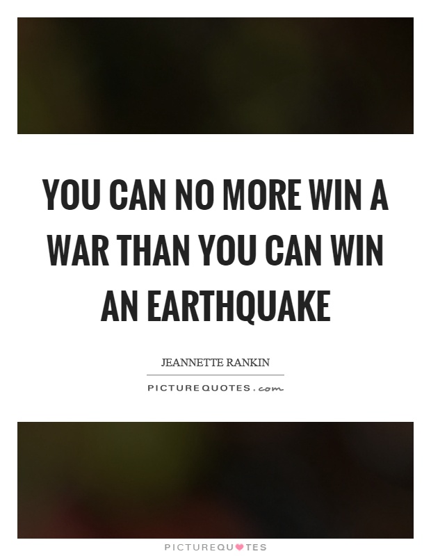 You can no more win a war than you can win an earthquake Picture Quote #1