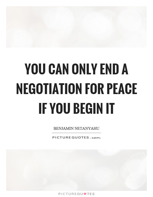 You can only end a negotiation for peace if you begin it Picture Quote #1