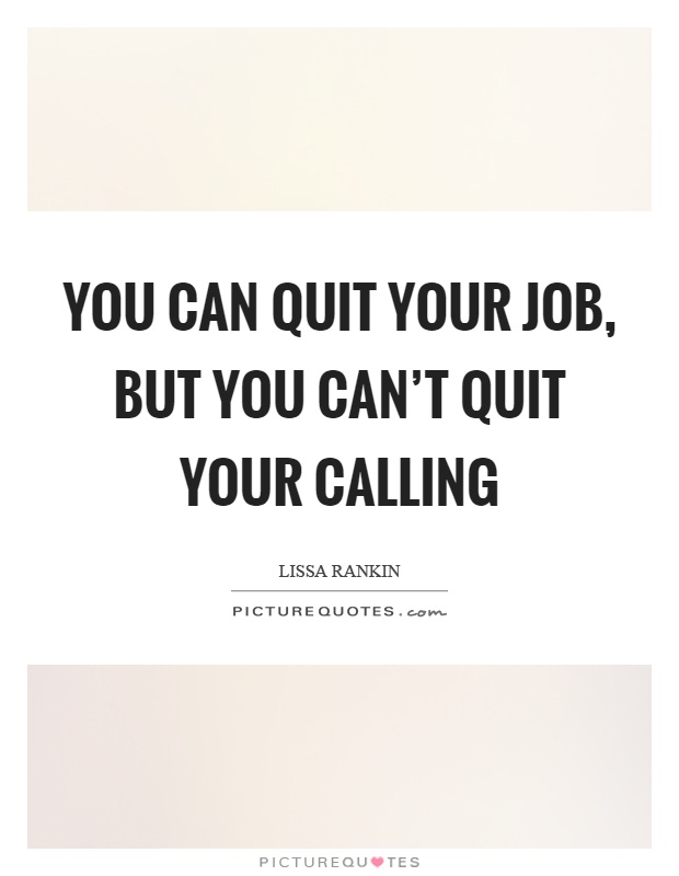 You can quit your job, but you can't quit your calling Picture Quote #1