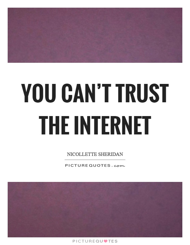 You can't trust the internet Picture Quote #1