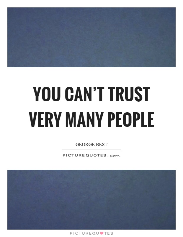 You can't trust very many people Picture Quote #1