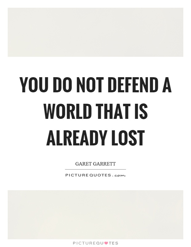 You do not defend a world that is already lost Picture Quote #1