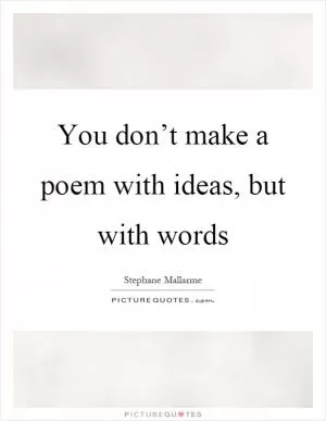 You don’t make a poem with ideas, but with words Picture Quote #1