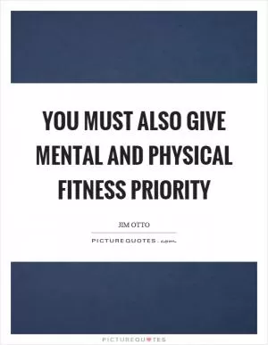 You must also give mental and physical fitness priority Picture Quote #1