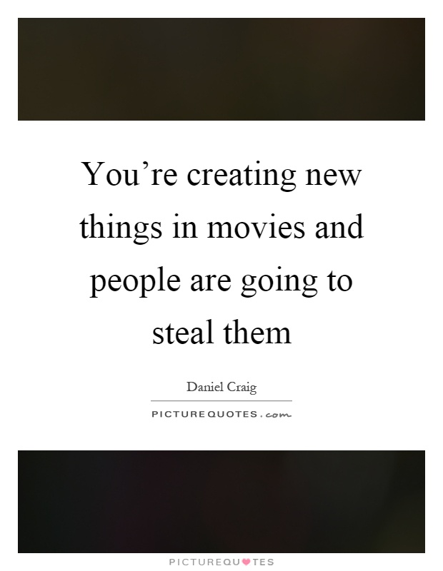 You're creating new things in movies and people are going to steal them Picture Quote #1