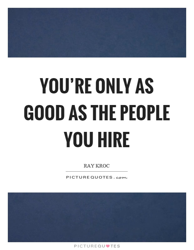 You're only as good as the people you hire Picture Quote #1