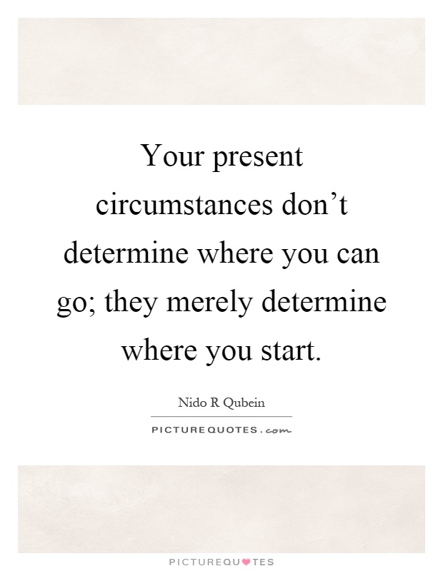 Your present circumstances don't determine where you can go; they merely determine where you start Picture Quote #1