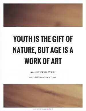 Youth is the gift of nature, but age is a work of art Picture Quote #1