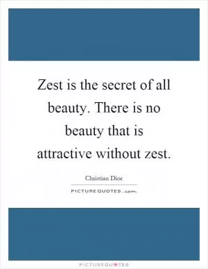 Zest is the secret of all beauty. There is no beauty that is attractive without zest Picture Quote #1