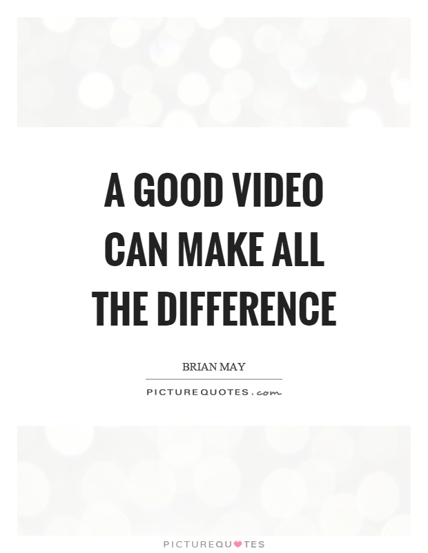 A good video can make all the difference Picture Quote #1