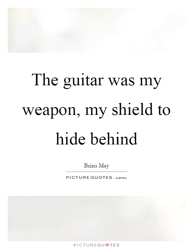 The guitar was my weapon, my shield to hide behind Picture Quote #1