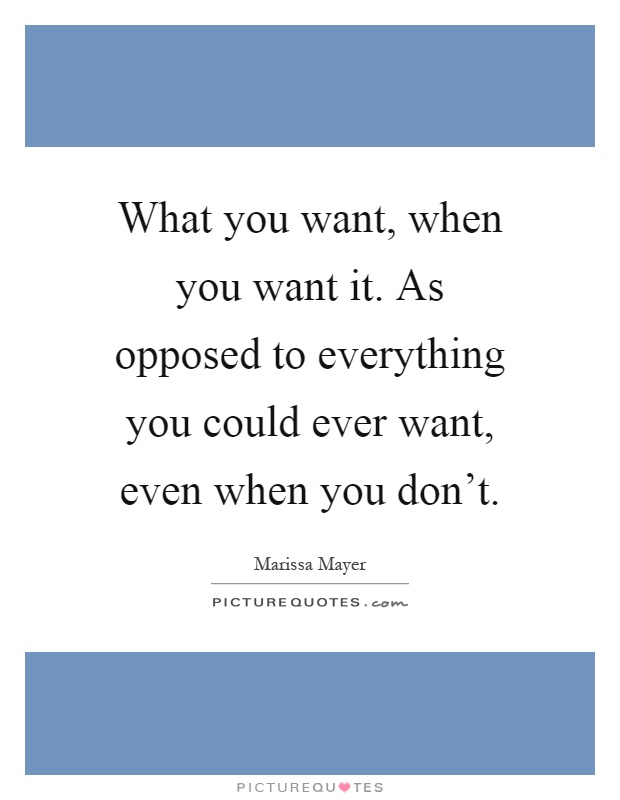 What you want, when you want it. As opposed to everything you could ever want, even when you don't Picture Quote #1