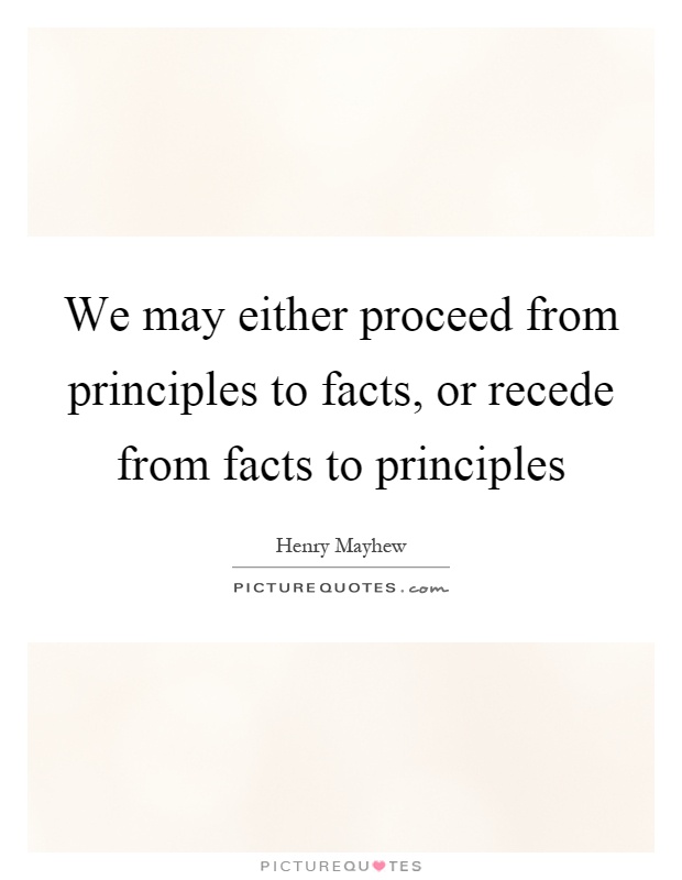 We may either proceed from principles to facts, or recede from facts to principles Picture Quote #1
