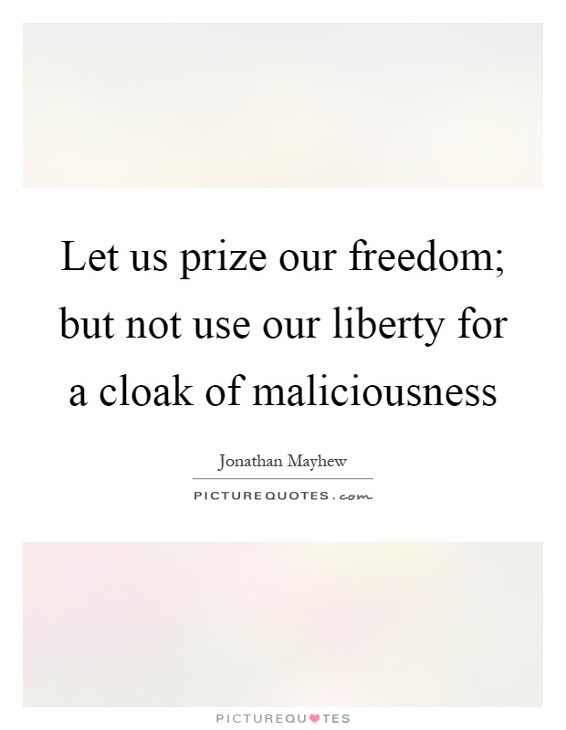 Let us prize our freedom; but not use our liberty for a cloak of maliciousness Picture Quote #1
