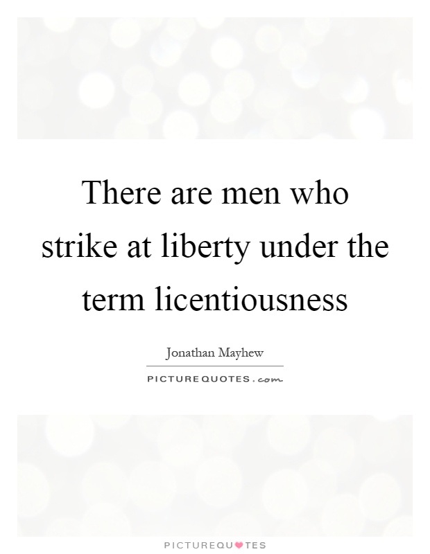There are men who strike at liberty under the term licentiousness Picture Quote #1