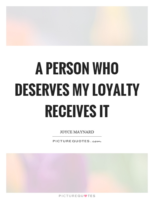 A person who deserves my loyalty receives it Picture Quote #1
