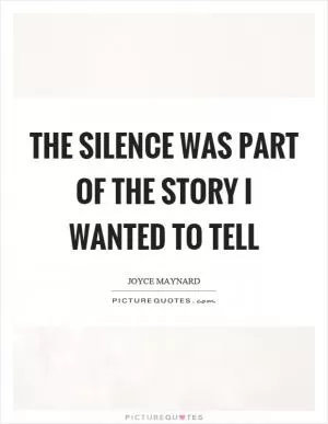 The silence was part of the story I wanted to tell Picture Quote #1