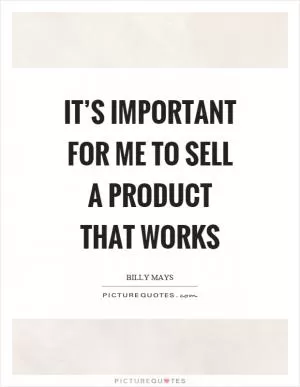 It’s important for me to sell a product that works Picture Quote #1