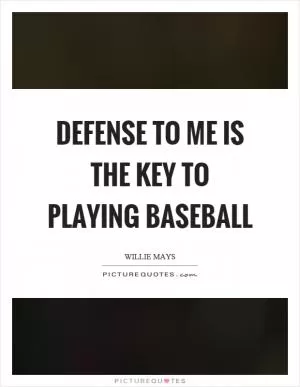 Defense to me is the key to playing baseball Picture Quote #1