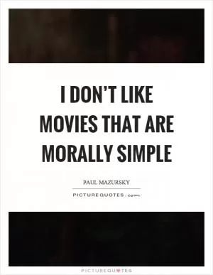 I don’t like movies that are morally simple Picture Quote #1