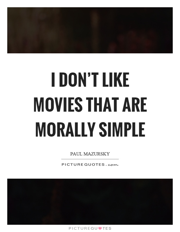 I don't like movies that are morally simple Picture Quote #1