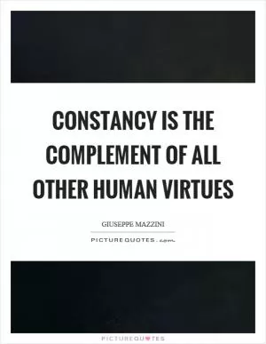 Constancy is the complement of all other human virtues Picture Quote #1