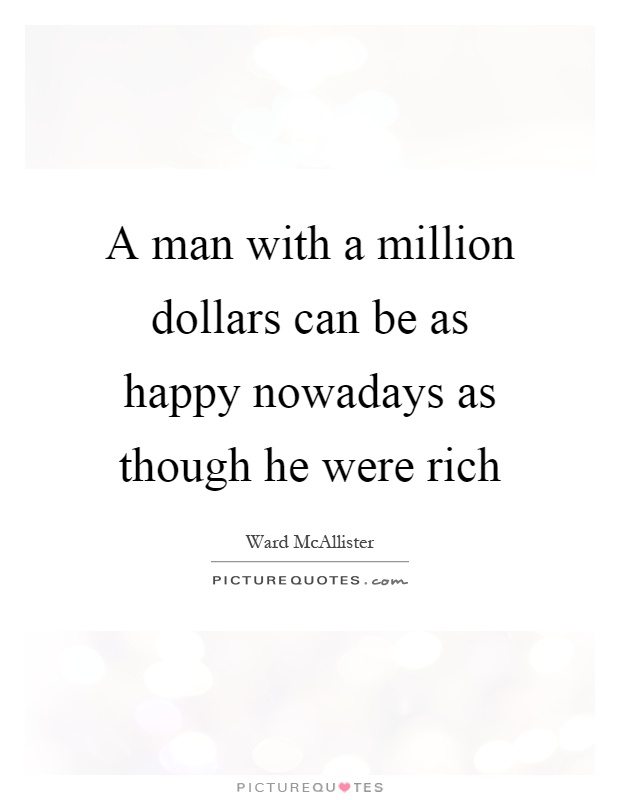 A man with a million dollars can be as happy nowadays as though he were rich Picture Quote #1