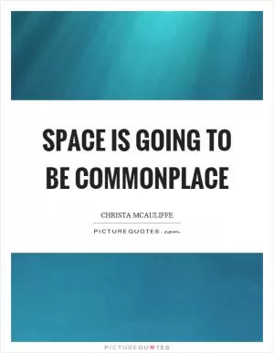 Space is going to be commonplace Picture Quote #1