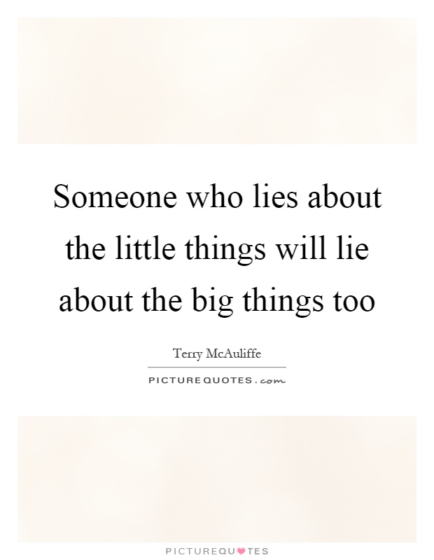 Someone who lies about the little things will lie about the big things too Picture Quote #1