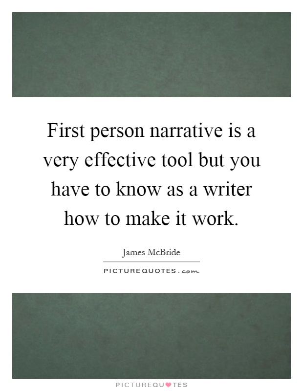 First person narrative is a very effective tool but you have to know as a writer how to make it work Picture Quote #1
