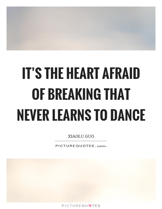 It's the heart afraid of breaking that never learns to dance Picture Quote #1