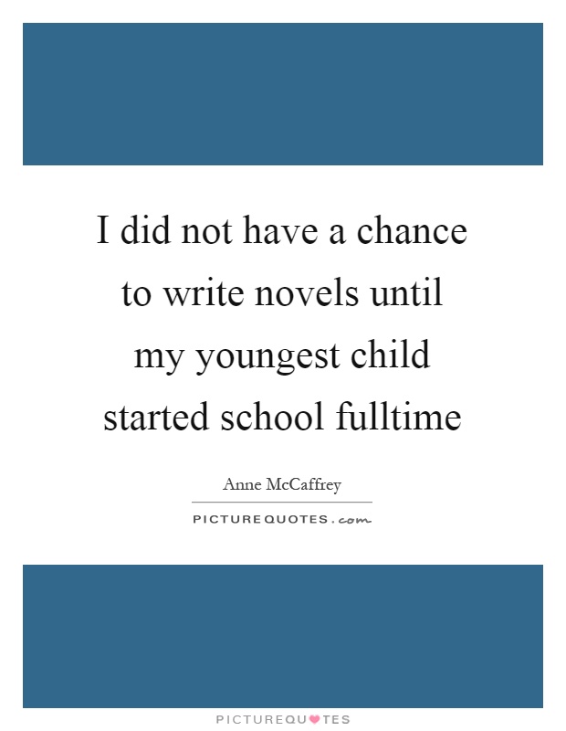 I did not have a chance to write novels until my youngest child started school fulltime Picture Quote #1