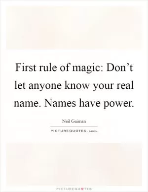 First rule of magic: Don’t let anyone know your real name. Names have power Picture Quote #1