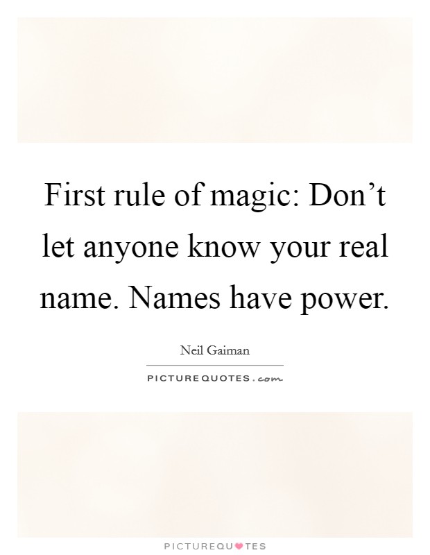 First rule of magic: Don't let anyone know your real name. Names have power. Picture Quote #1