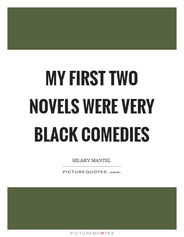 My first two novels were very black comedies Picture Quote #1