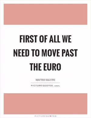 First of all we need to move past the euro Picture Quote #1