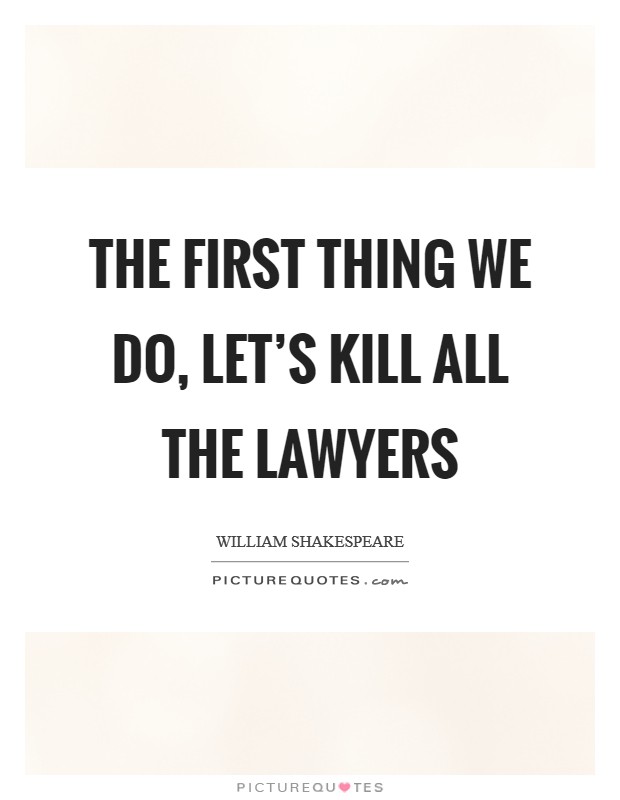 The first thing we do, let's kill all the lawyers Picture Quote #1