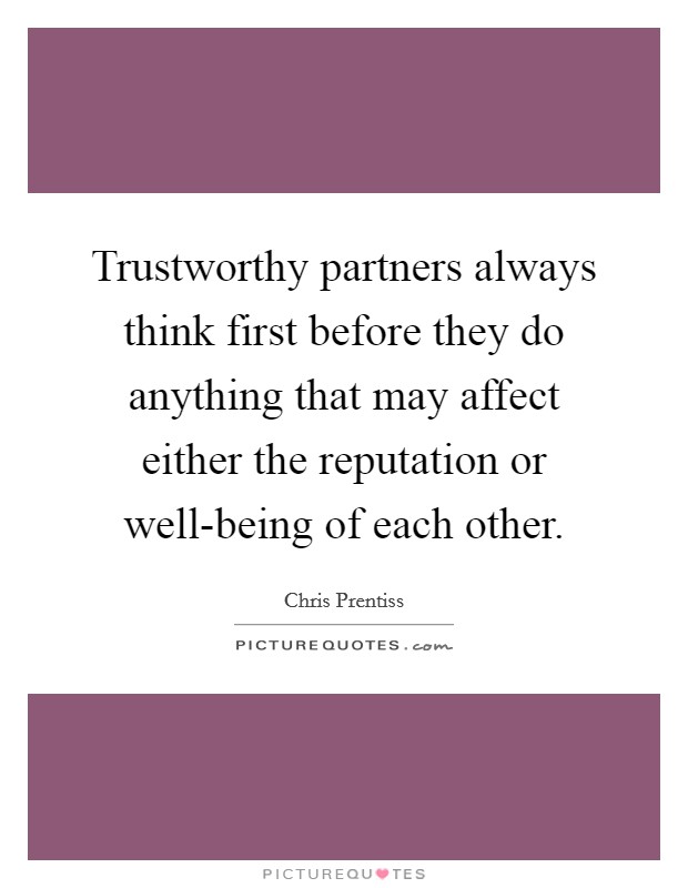 Trustworthy partners always think first before they do anything that may affect either the reputation or well-being of each other. Picture Quote #1