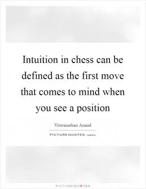 Intuition in chess can be defined as the first move that comes to mind when you see a position Picture Quote #1