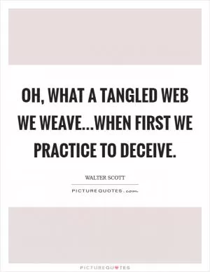 Oh, what a tangled web we weave...when first we practice to deceive Picture Quote #1