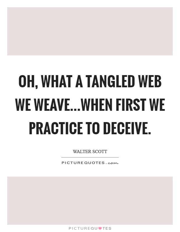 Oh, what a tangled web we weave...when first we practice to deceive. Picture Quote #1