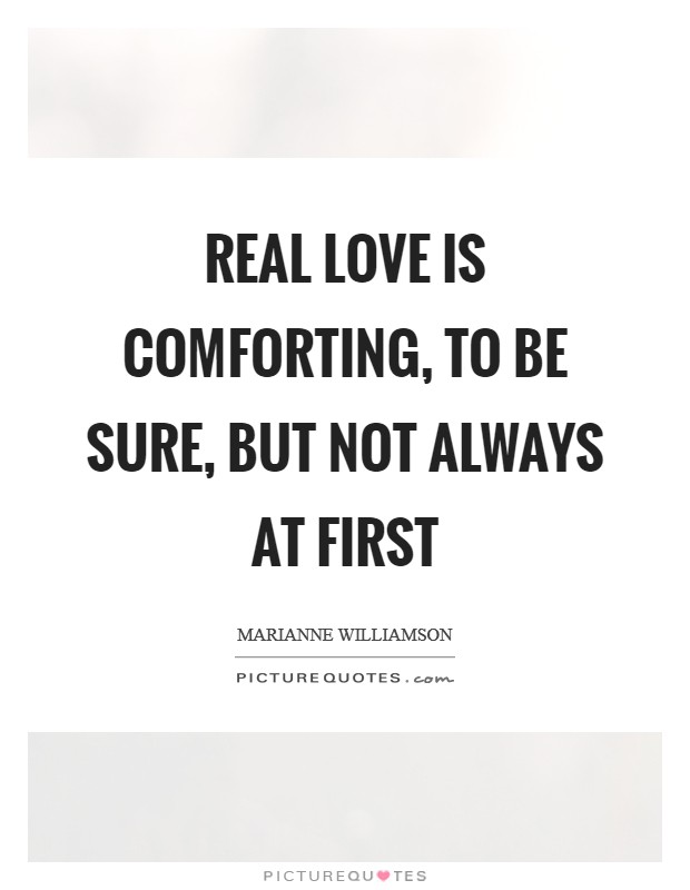 Real love is comforting, to be sure, but not always at first Picture Quote #1