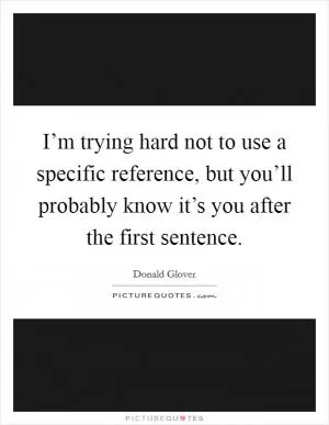 I’m trying hard not to use a specific reference, but you’ll probably know it’s you after the first sentence Picture Quote #1