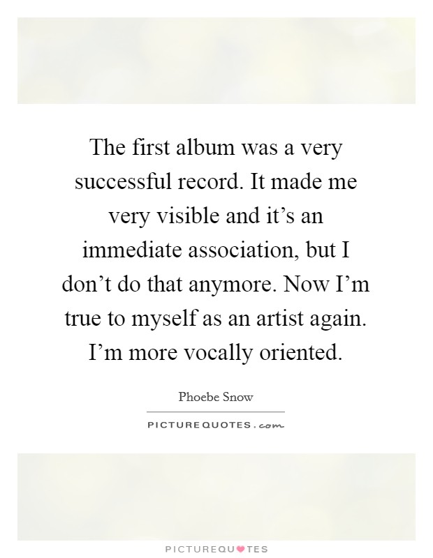 The first album was a very successful record. It made me very visible and it's an immediate association, but I don't do that anymore. Now I'm true to myself as an artist again. I'm more vocally oriented. Picture Quote #1