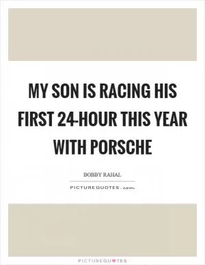 My son is racing his first 24-hour this year with Porsche Picture Quote #1